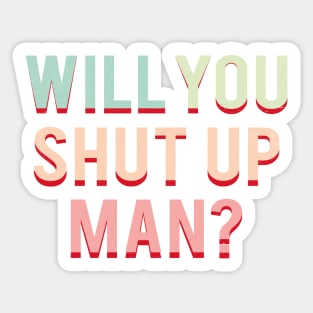 Will You Shut Up Man Sticker